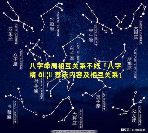 八字命局相互关系不好「八字精 🦍 养法内容及相互关系」